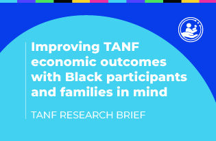 Improving TANF economic outcomes with Black participants and families in mind
